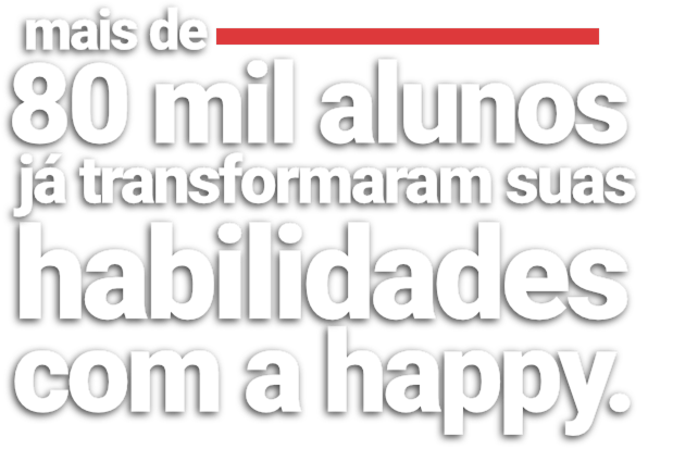 mais de 80 mil alunos já transformaram suas habilidades com a happy